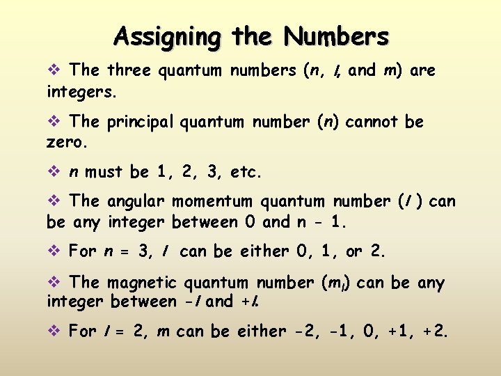 Assigning the Numbers v The three quantum numbers (n, l, and m) are integers.
