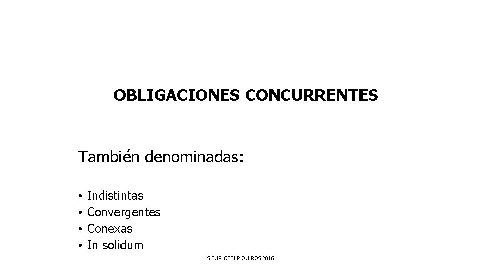 OBLIGACIONES CONCURRENTES También denominadas: • • Indistintas Convergentes Conexas In solidum S FURLOTTI P