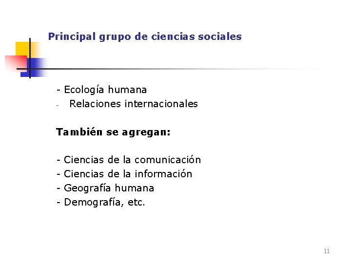 Principal grupo de ciencias sociales - Ecología humana Relaciones internacionales También se agregan: -