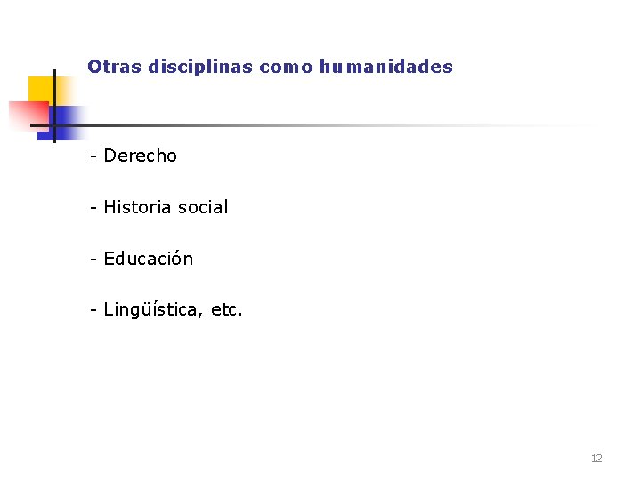 Otras disciplinas como humanidades - Derecho - Historia social - Educación - Lingüística, etc.