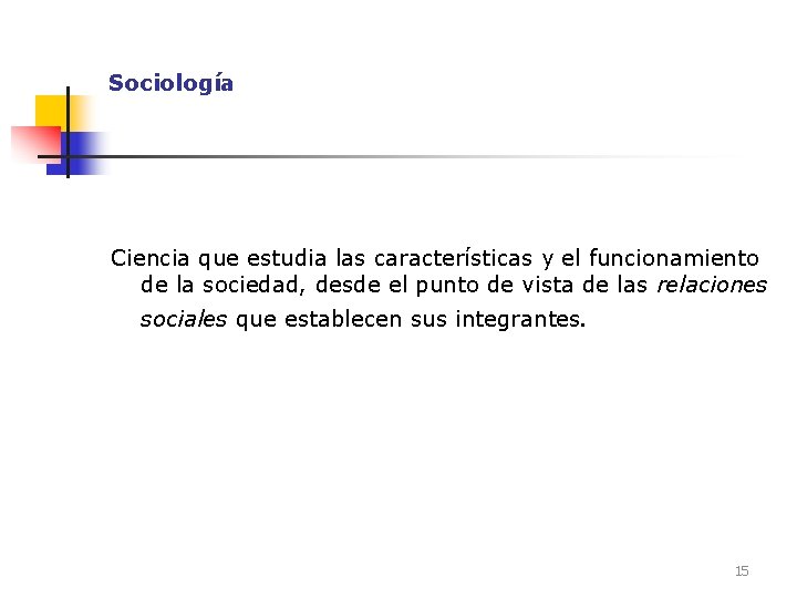 Sociología Ciencia que estudia las características y el funcionamiento de la sociedad, desde el