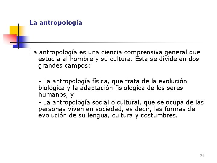 La antropología es una ciencia comprensiva general que estudia al hombre y su cultura.