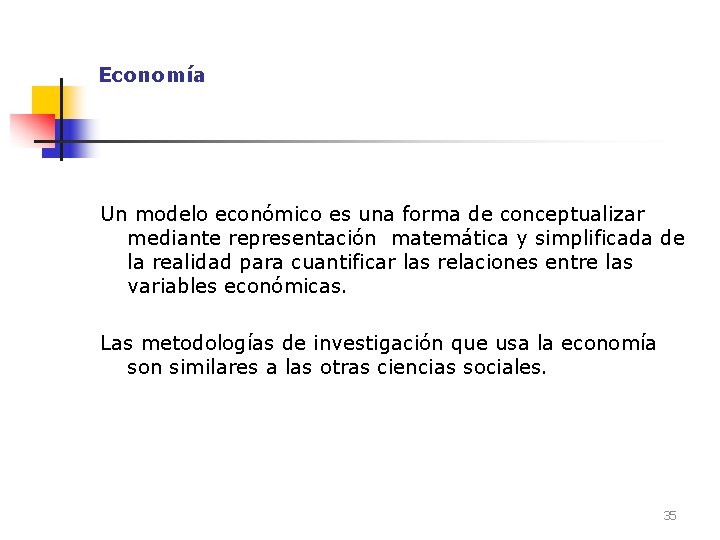 Economía Un modelo económico es una forma de conceptualizar mediante representación matemática y simplificada