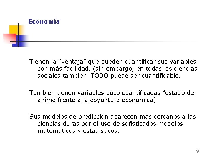 Economía Tienen la “ventaja” que pueden cuantificar sus variables con más facilidad. (sin embargo,