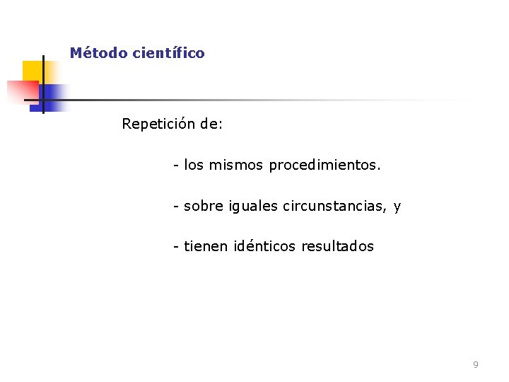 Método científico Repetición de: - los mismos procedimientos. - sobre iguales circunstancias, y -