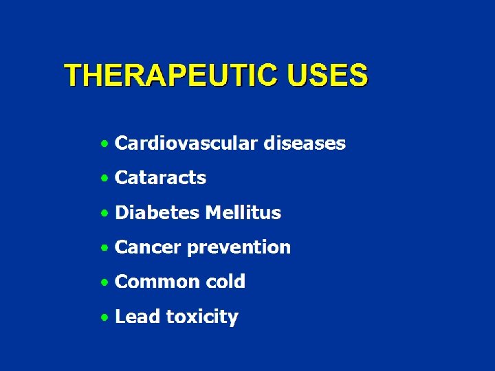 THERAPEUTIC USES • Cardiovascular diseases • Cataracts • Diabetes Mellitus • Cancer prevention •