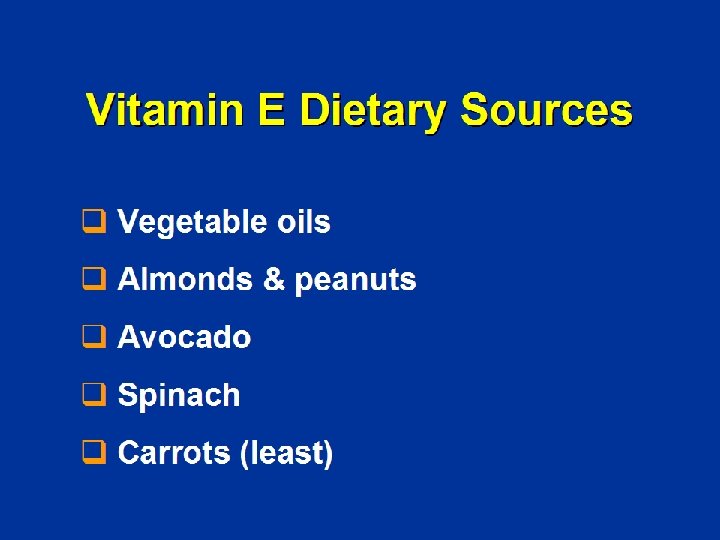 Vitamin E Dietary Sources q Vegetable oils q Almonds & peanuts q Avocado q