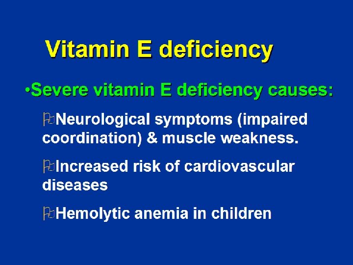 Vitamin E deficiency • Severe vitamin E deficiency causes: ØNeurological symptoms (impaired coordination) &