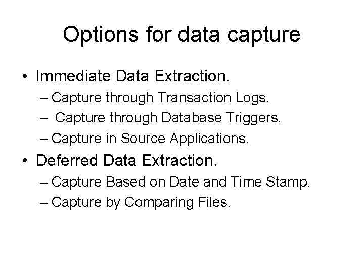 Options for data capture • Immediate Data Extraction. – Capture through Transaction Logs. –