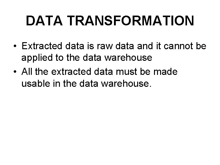 DATA TRANSFORMATION • Extracted data is raw data and it cannot be applied to