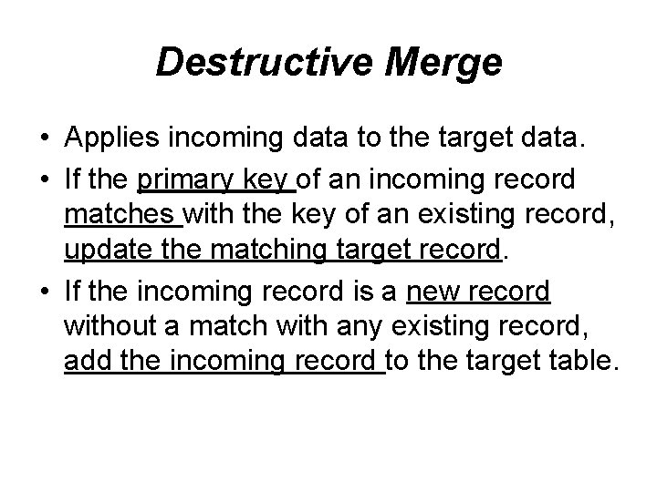 Destructive Merge • Applies incoming data to the target data. • If the primary