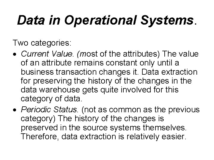 Data in Operational Systems. Two categories: Current Value. (most of the attributes) The value