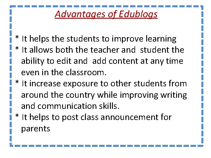 Advantages of Edublogs * It helps the students to improve learning * It allows