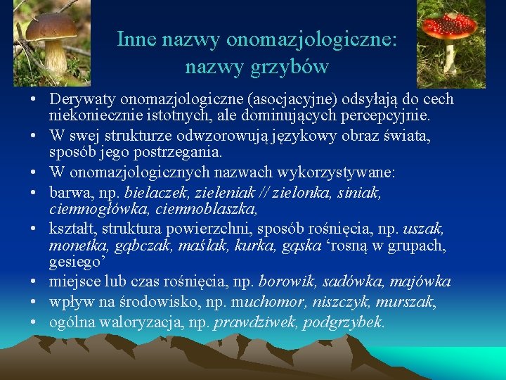 Inne nazwy onomazjologiczne: nazwy grzybów • Derywaty onomazjologiczne (asocjacyjne) odsyłają do cech niekoniecznie istotnych,