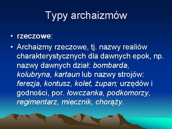 Typy archaizmów • rzeczowe: • Archaizmy rzeczowe, tj. nazwy realiów charakterystycznych dla dawnych epok,