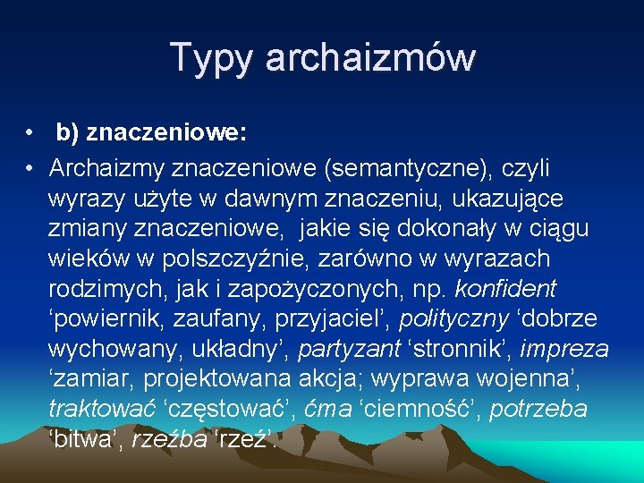 Typy archaizmów • b) znaczeniowe: • Archaizmy znaczeniowe (semantyczne), czyli wyrazy użyte w dawnym