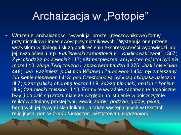 Archaizacja w „Potopie” • Wrażenie archaiczności wywołują proste (rzeczownikowe) formy przymiotników i imiesłowów przymiotnikowych.