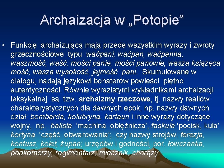 Archaizacja w „Potopie” • Funkcję archaizującą mają przede wszystkim wyrazy i zwroty grzecznościowe typu