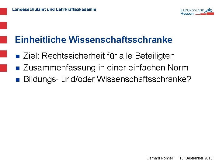 Landesschulamt und Lehrkräfteakademie Einheitliche Wissenschaftsschranke n n n Ziel: Rechtssicherheit für alle Beteiligten Zusammenfassung