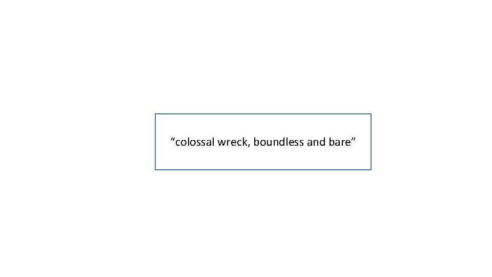 “colossal wreck, boundless and bare” 