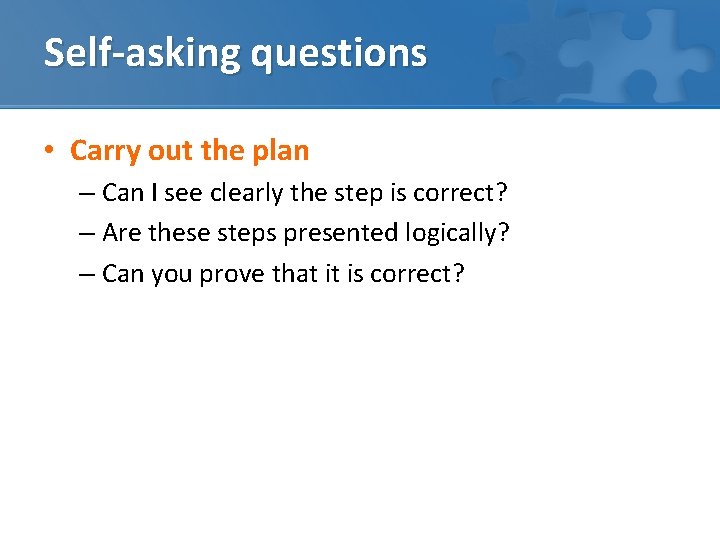 Self-asking questions • Carry out the plan – Can I see clearly the step