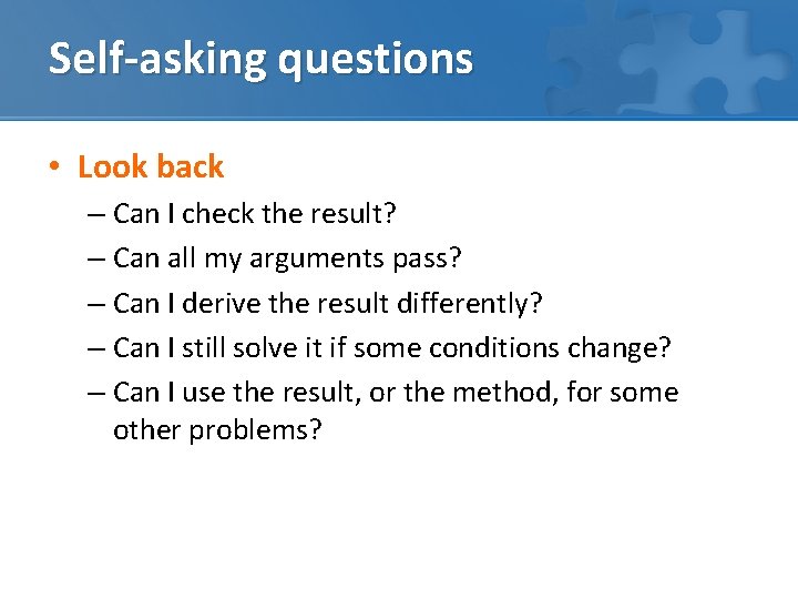 Self-asking questions • Look back – Can I check the result? – Can all