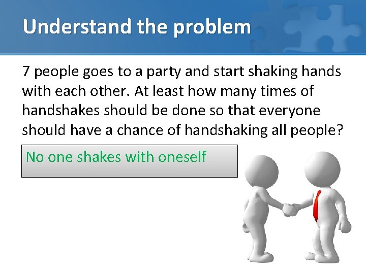 Understand the problem 7 people goes to a party and start shaking hands with