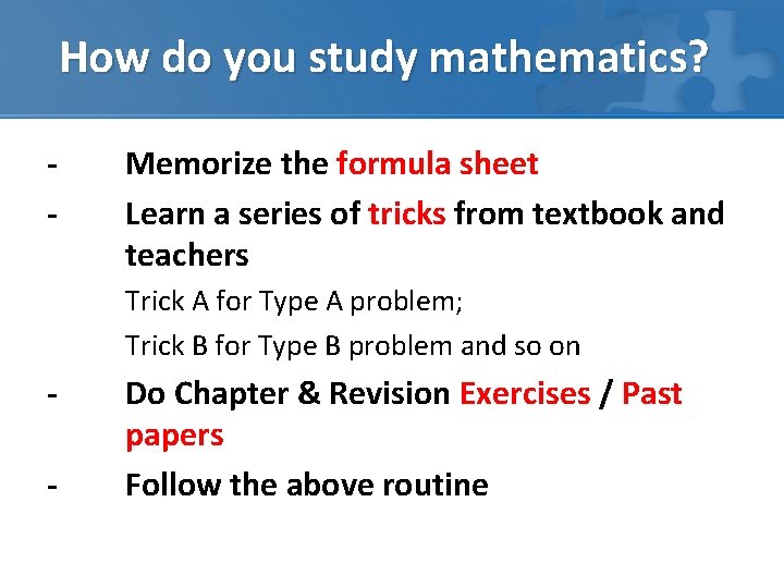 How do you study mathematics? - Memorize the formula sheet Learn a series of