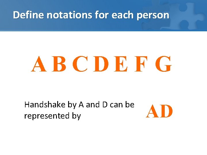 Define notations for each person AB CDE F G Handshake by A and D