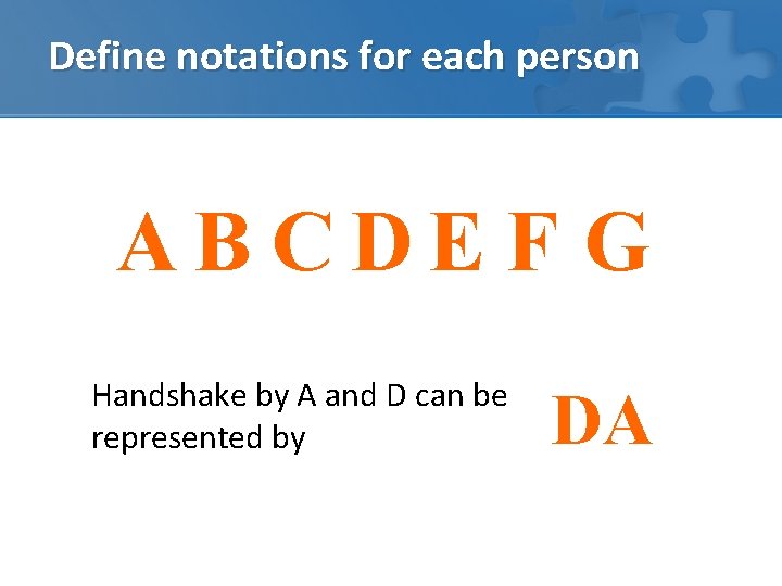 Define notations for each person AB CDE F G Handshake by A and D