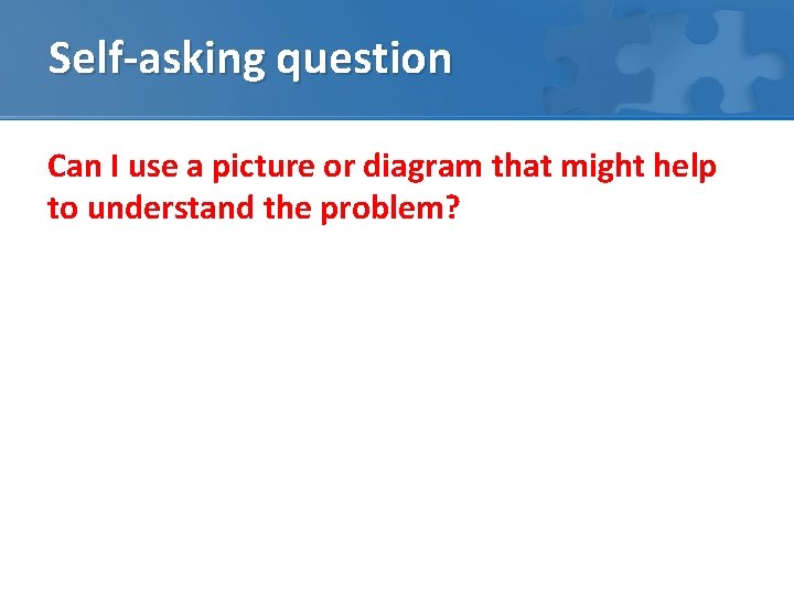 Self-asking question Can I use a picture or diagram that might help to understand