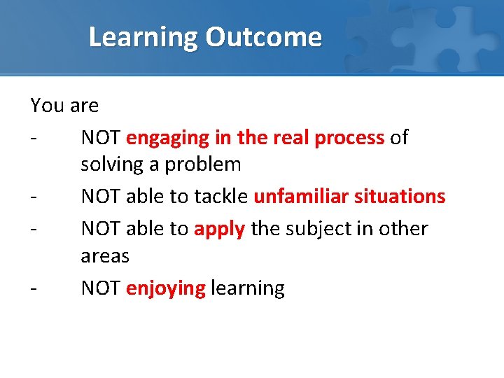 Learning Outcome You are NOT engaging in the real process of solving a problem