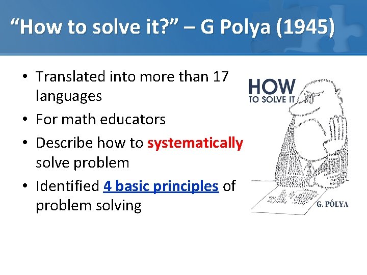 “How to solve it? ” – G Polya (1945) • Translated into more than