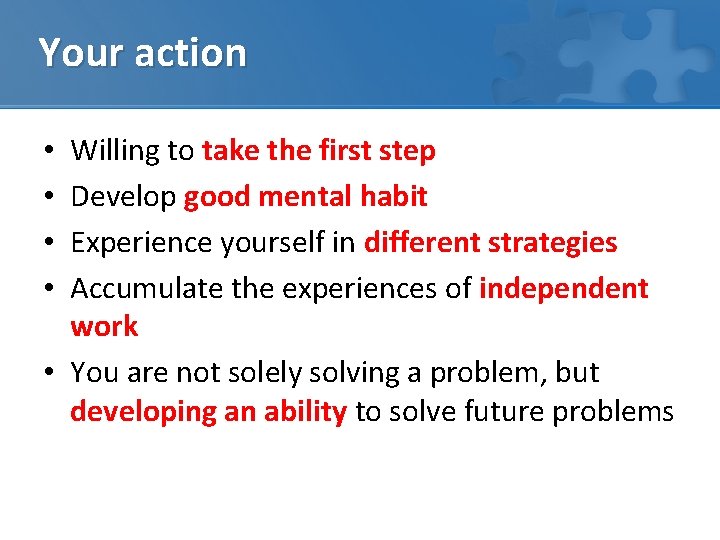 Your action Willing to take the first step Develop good mental habit Experience yourself