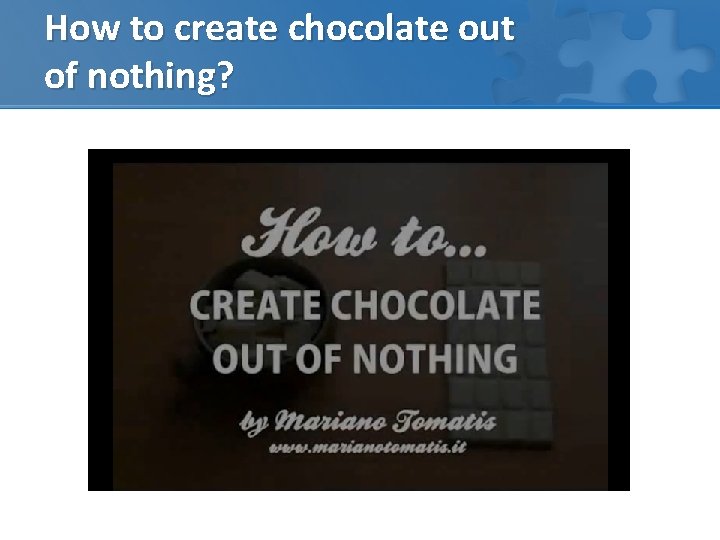 How to create chocolate out of nothing? 