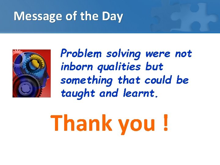 Message of the Day Problem solving were not inborn qualities but something that could