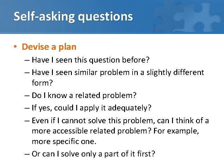 Self-asking questions • Devise a plan – Have I seen this question before? –