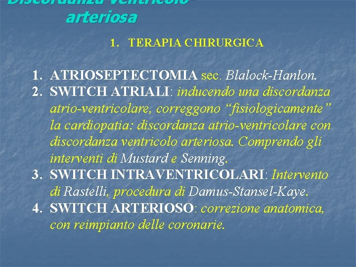 Discordanza ventricoloarteriosa 1. TERAPIA CHIRURGICA 1. ATRIOSEPTECTOMIA sec. Blalock-Hanlon. 2. SWITCH ATRIALI: inducendo una