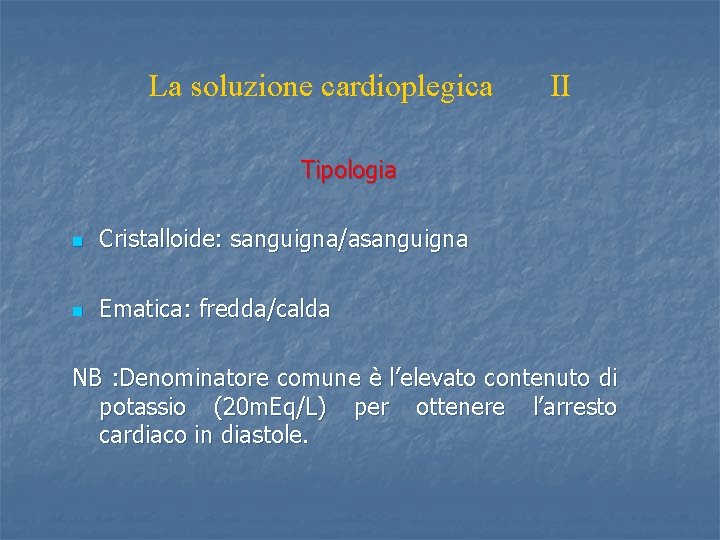 La soluzione cardioplegica II Tipologia n Cristalloide: sanguigna/asanguigna n Ematica: fredda/calda NB : Denominatore