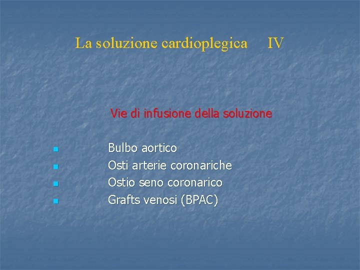 La soluzione cardioplegica IV Vie di infusione della soluzione n n Bulbo aortico Osti