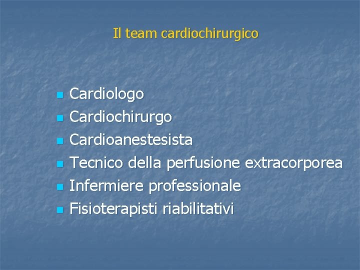 Il team cardiochirurgico n n n Cardiologo Cardiochirurgo Cardioanestesista Tecnico della perfusione extracorporea Infermiere