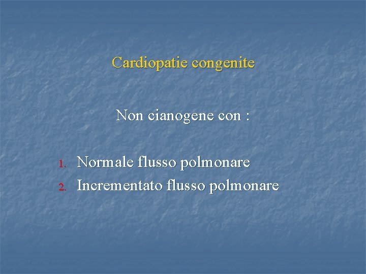 Cardiopatie congenite Non cianogene con : 1. 2. Normale flusso polmonare Incrementato flusso polmonare