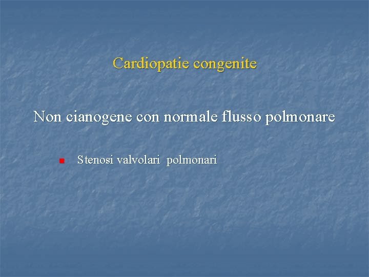 Cardiopatie congenite Non cianogene con normale flusso polmonare n Stenosi valvolari polmonari 