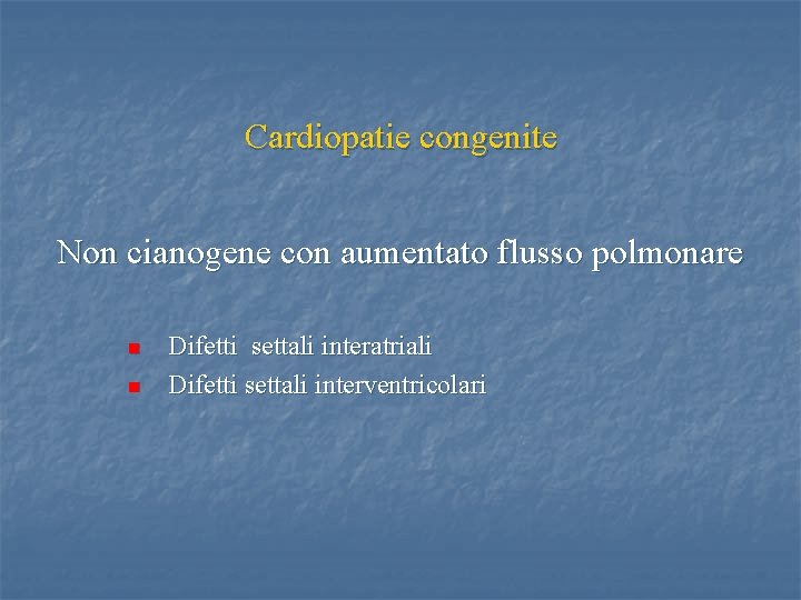 Cardiopatie congenite Non cianogene con aumentato flusso polmonare n n Difetti settali interatriali Difetti