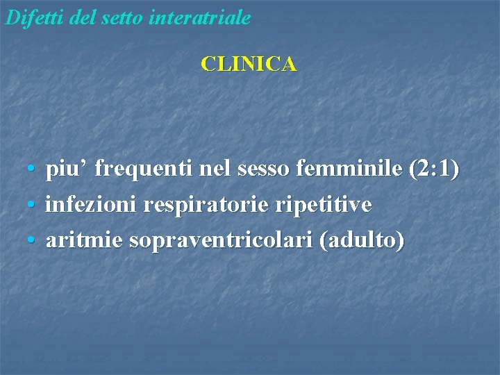 Difetti del setto interatriale CLINICA • piu’ frequenti nel sesso femminile (2: 1) •