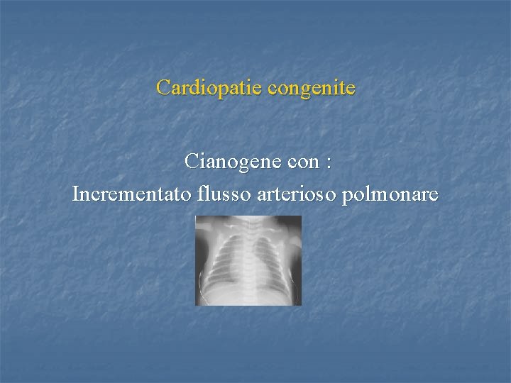 Cardiopatie congenite Cianogene con : Incrementato flusso arterioso polmonare 