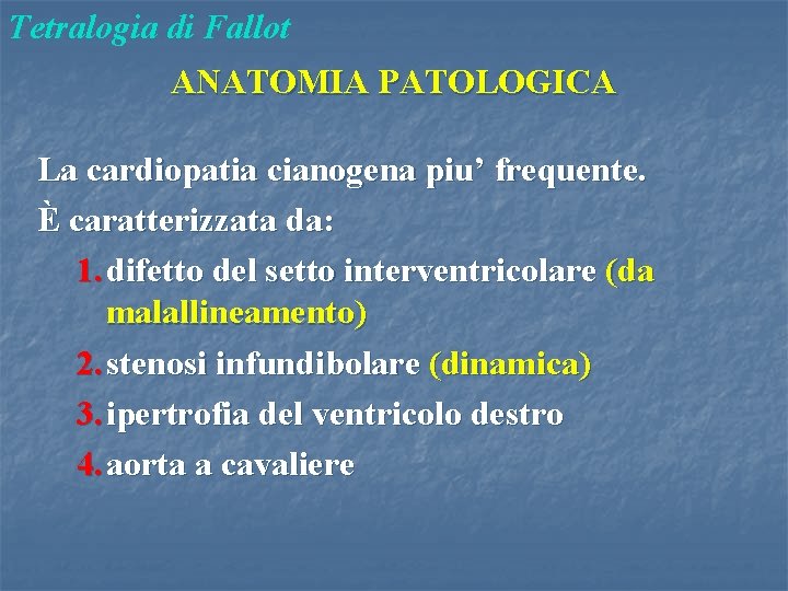 Tetralogia di Fallot ANATOMIA PATOLOGICA La cardiopatia cianogena piu’ frequente. È caratterizzata da: 1.
