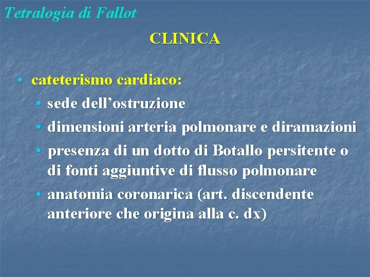 Tetralogia di Fallot CLINICA • cateterismo cardiaco: • sede dell’ostruzione • dimensioni arteria polmonare