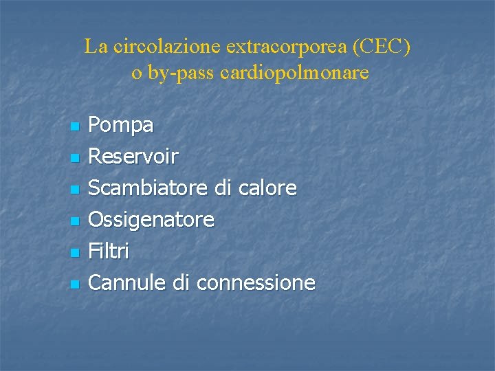 La circolazione extracorporea (CEC) o by-pass cardiopolmonare n n n Pompa Reservoir Scambiatore di