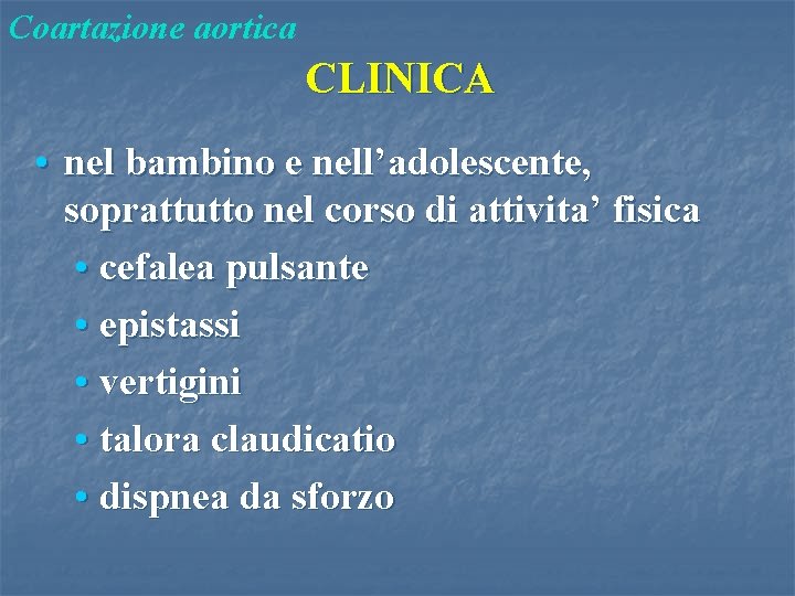 Coartazione aortica CLINICA • nel bambino e nell’adolescente, soprattutto nel corso di attivita’ fisica